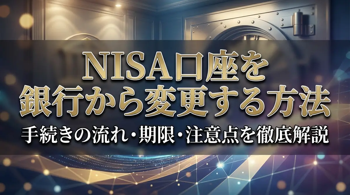 NISA口座を銀行から変更する方法|手続きの流れ・期限・注意点を徹底解説