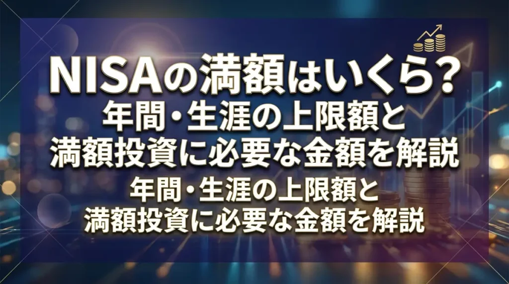 NISAの満額はいくら？年間・生涯の上限額と満額投資に必要な金額を解説