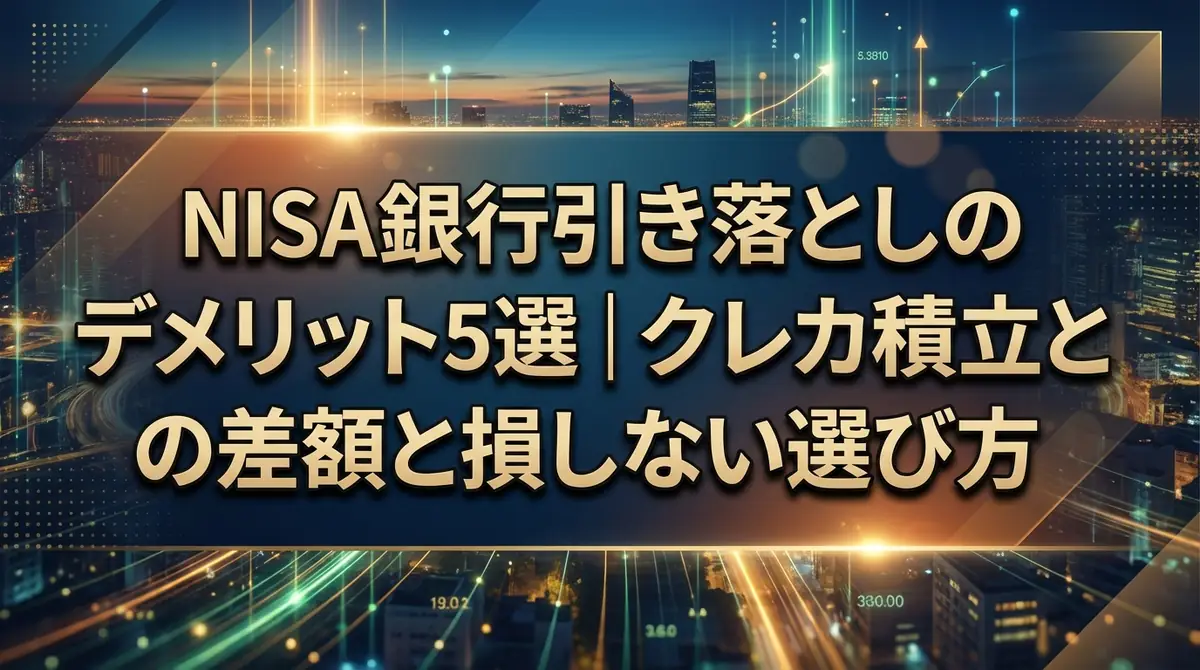 NISA銀行引き落としのデメリット5選|クレカ積立との差額と損しない選び方