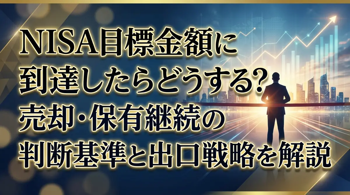 NISA目標金額に到達したらどうする?売却・保有継続の判断基準と出口戦略を解説
