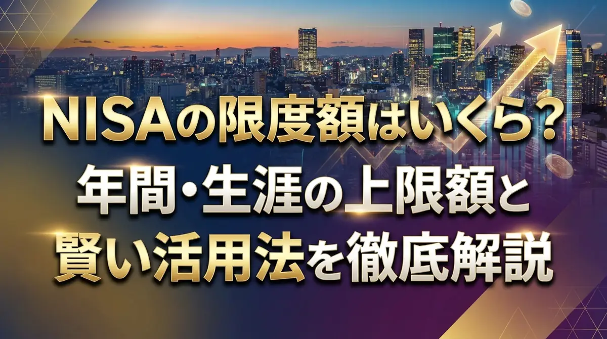 NISAの限度額はいくら?年間・生涯の上限額と賢い活用法を徹底解説