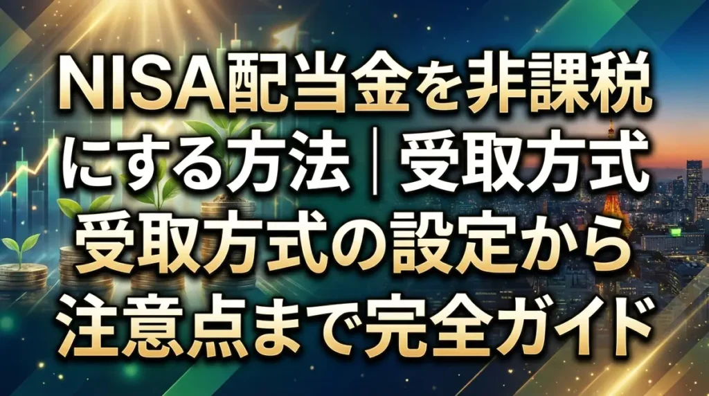 NISA配当金を非課税にする方法｜受取方式の設定から注意点まで完全ガイド