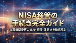 NISA移管の手続き完全ガイド｜金融機関変更の流れ・期限・注意点を徹底解説