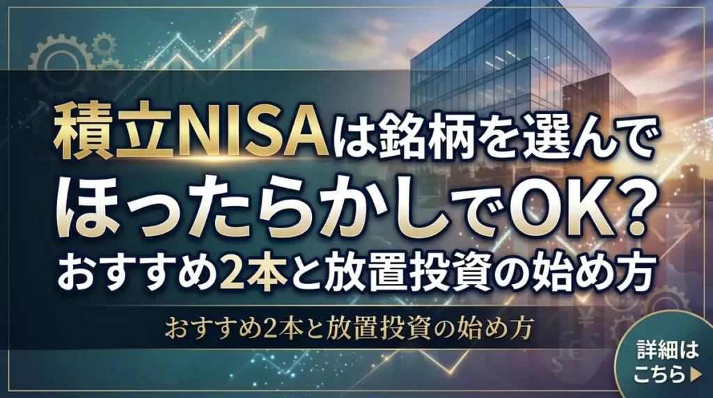 積立NISAは銘柄を選んでほったらかしでOK？おすすめ2本と放置投資の始め方