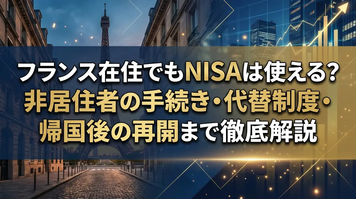 フランス在住でもNISAは使える?非居住者の手続き・代替制度・帰国後の再開まで徹底解説