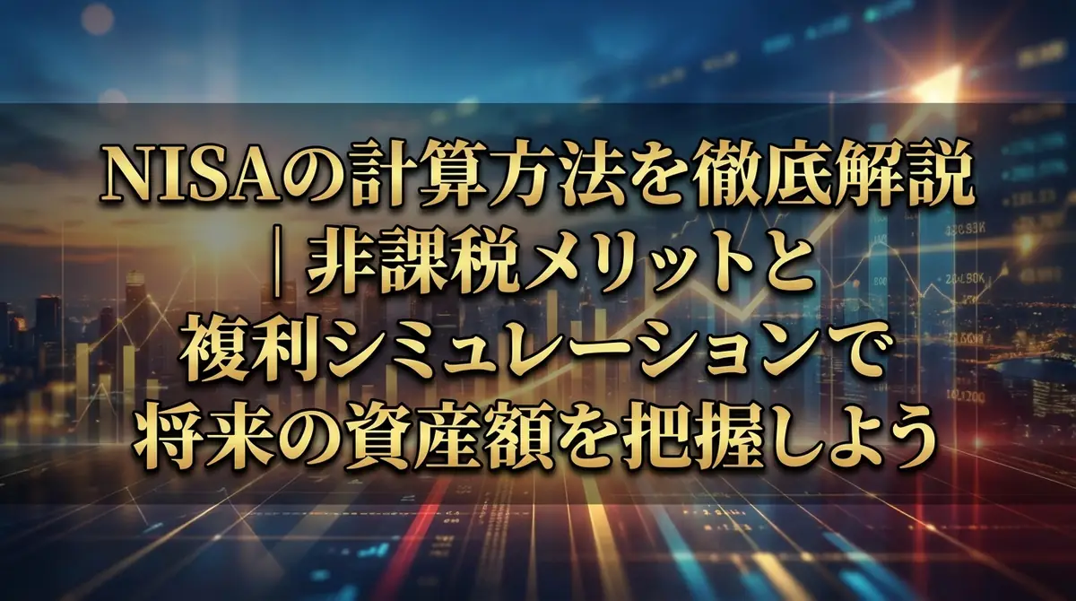 NISAの計算方法を徹底解説|非課税メリットと複利シミュレーションで将来の資産額を把握しよう