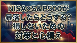 NISA×S&P500が暴落したらどうする？損しないための対策と心構え