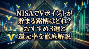 NISAでVポイントが貯まる銘柄はどれ？おすすめ3選と還元率を徹底解説